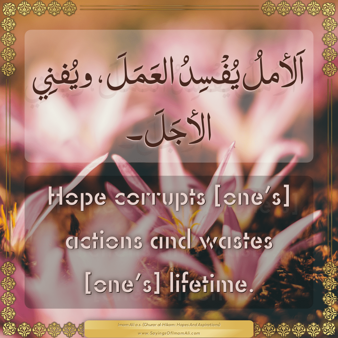 Hope corrupts [one’s] actions and wastes [one’s] lifetime.